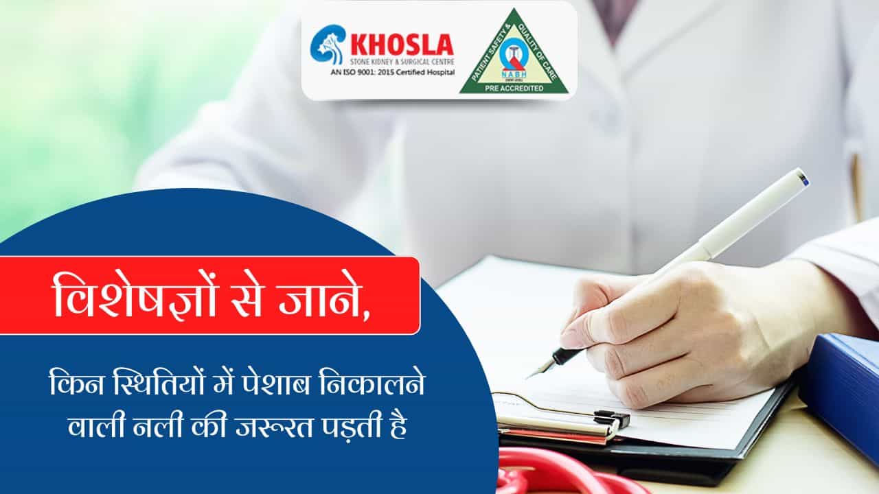 विशेषज्ञों से जाने, किन स्थितियों में पेशाब निकालने वाली नली की जरूरत पड़ती है?